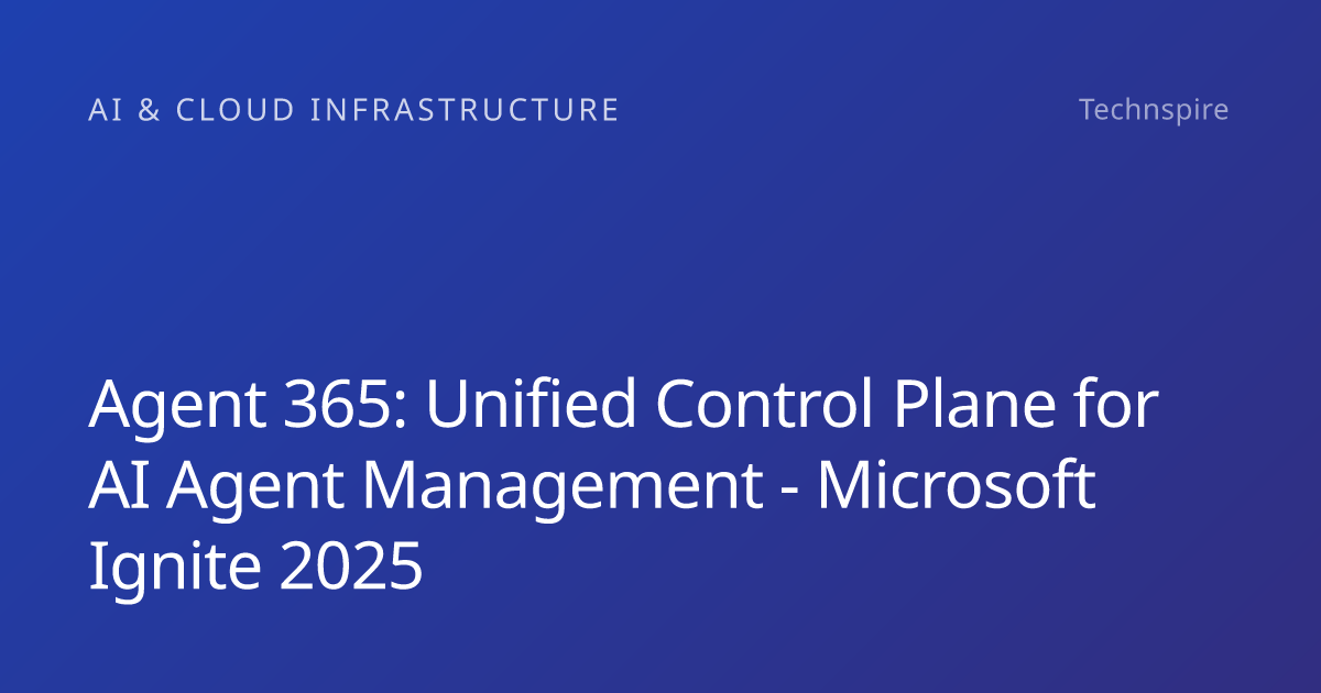Agent 365: Unified AI Agent Management and Governance | Ignite 2025